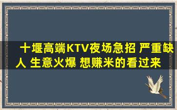 十堰高端KTV夜场急招 严重缺人 生意火爆 想赚米的看过来 